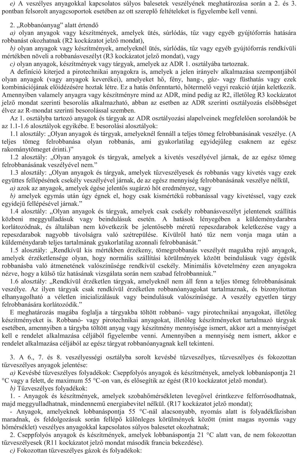 Robbanóanyag alatt értendő a) olyan anyagok vagy készítmények, amelyek ütés, súrlódás, tűz vagy egyéb gyújtóforrás hatására robbanást okozhatnak (R2 kockázatot jelző mondat), b) olyan anyagok vagy