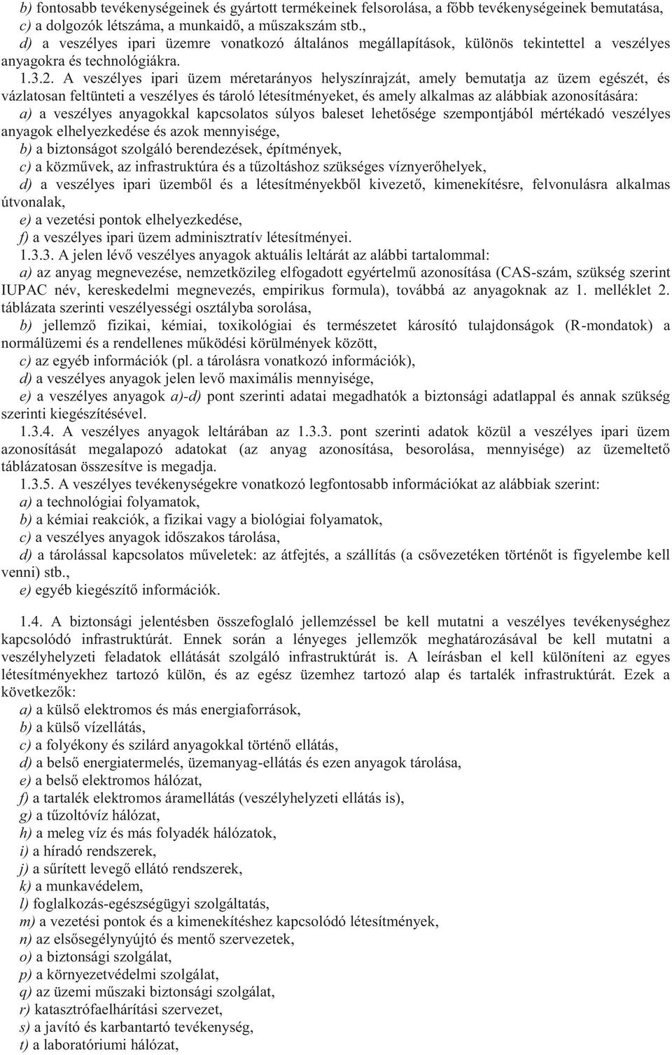 A veszélyes ipari üzem méretarányos helyszínrajzát, amely bemutatja az üzem egészét, és vázlatosan feltünteti a veszélyes és tároló létesítményeket, és amely alkalmas az alábbiak azonosítására: a) a