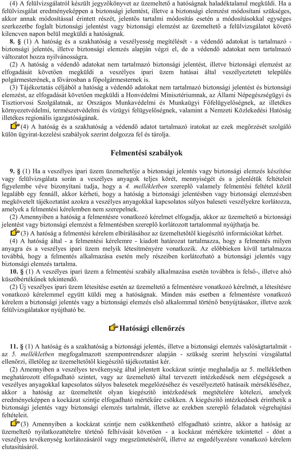 módosításokkal egységes szerkezetbe foglalt biztonsági jelentést vagy biztonsági elemzést az üzemeltető a felülvizsgálatot követő kilencven napon belül megküldi a hatóságnak. 8.