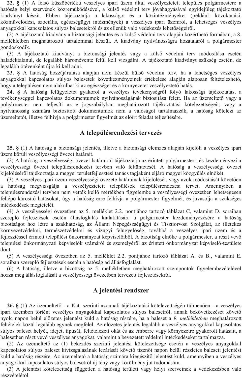 Ebben tájékoztatja a lakosságot és a közintézményeket (például: közoktatási, közművelődési, szociális, egészségügyi intézmények) a veszélyes ipari üzemről, a lehetséges veszélyes anyagokkal