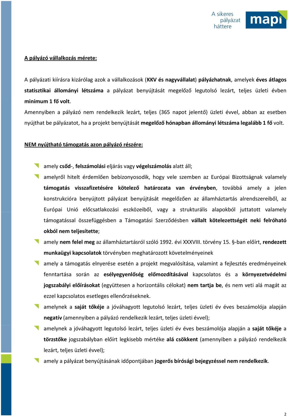 Amennyiben a pályázó nem rendelkezik lezárt, teljes (365 napt jelentő) üzleti évvel, abban az esetben nyújthat be pályázatt, ha a prjekt benyújtását megelőző hónapban állmányi létszáma legalább 1 fő