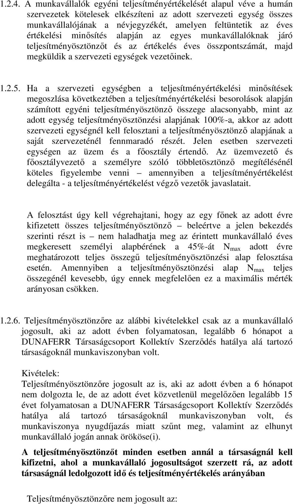 értékelési minősítés alapján az egyes munkavállalóknak járó teljesítményösztönzőt és az értékelés éves összpontszámát, majd megküldik a szervezeti egységek vezetőinek. 1.2.5.