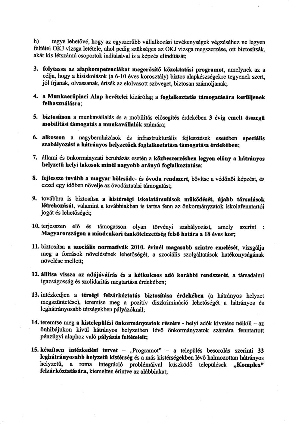 folytassa az alapkompetenciákat megerősítő közoktatási programot, amelynek az a célja, hogy a kisiskolások (a 6-10 éves korosztály) biztos alapkészségekre tegyenek szert, jól írjanak, olvassanak,