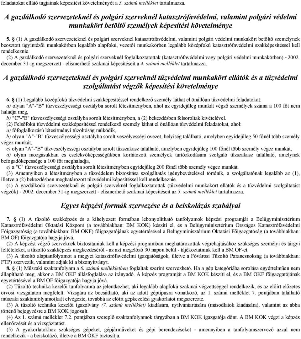 (1) A gazdálkodó szervezeteknél és polgári szerveknél katasztrófavédelmi, valamint polgári védelmi munkakört betöltő személynek beosztott ügyintézői munkakörben legalább alapfokú, vezetői munkakörben