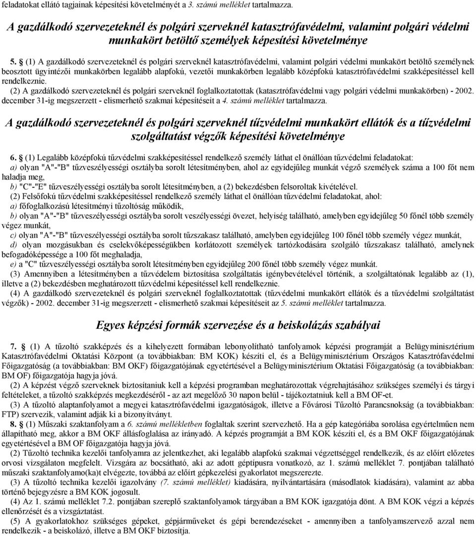 (1) A gazdálkodó szervezeteknél és polgári szerveknél katasztrófavédelmi, valamint polgári védelmi munkakört betöltő személynek beosztott ügyintézői munkakörben legalább alapfokú, vezetői munkakörben