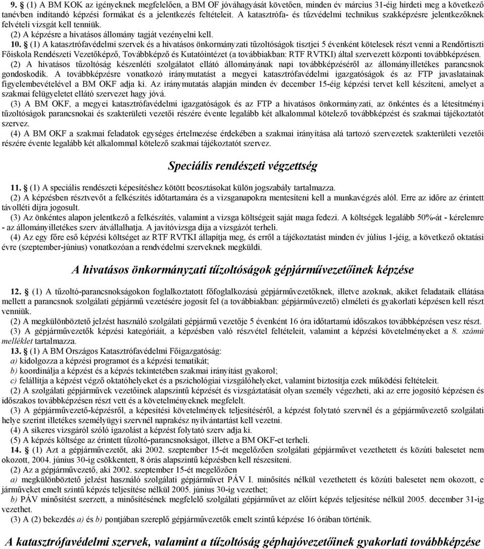 (1) A katasztrófavédelmi szervek és a hivatásos önkormányzati tűzoltóságok tisztjei 5 évenként kötelesek részt venni a Rendőrtiszti Főiskola Rendészeti Vezetőképző, Továbbképző és Kutatóintézet (a