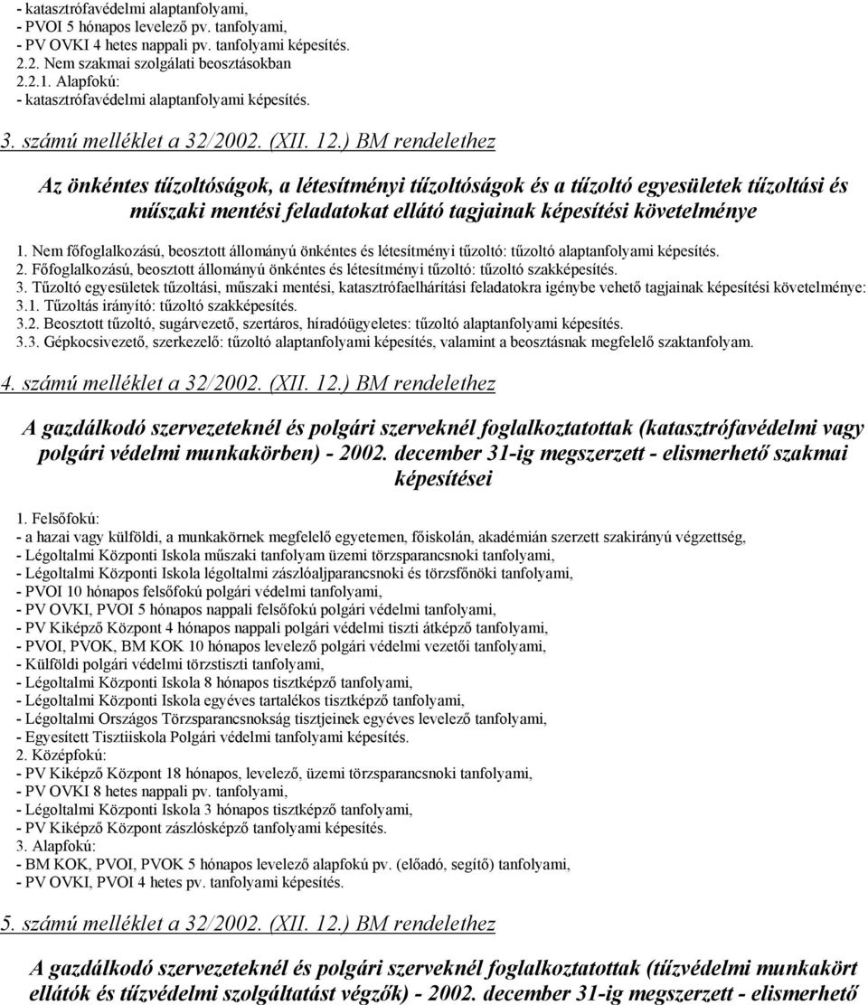 ) BM rendelethez Az önkéntes tűzoltóságok, a létesítményi tűzoltóságok és a tűzoltó egyesületek tűzoltási és műszaki mentési feladatokat ellátó tagjainak képesítési követelménye 1.