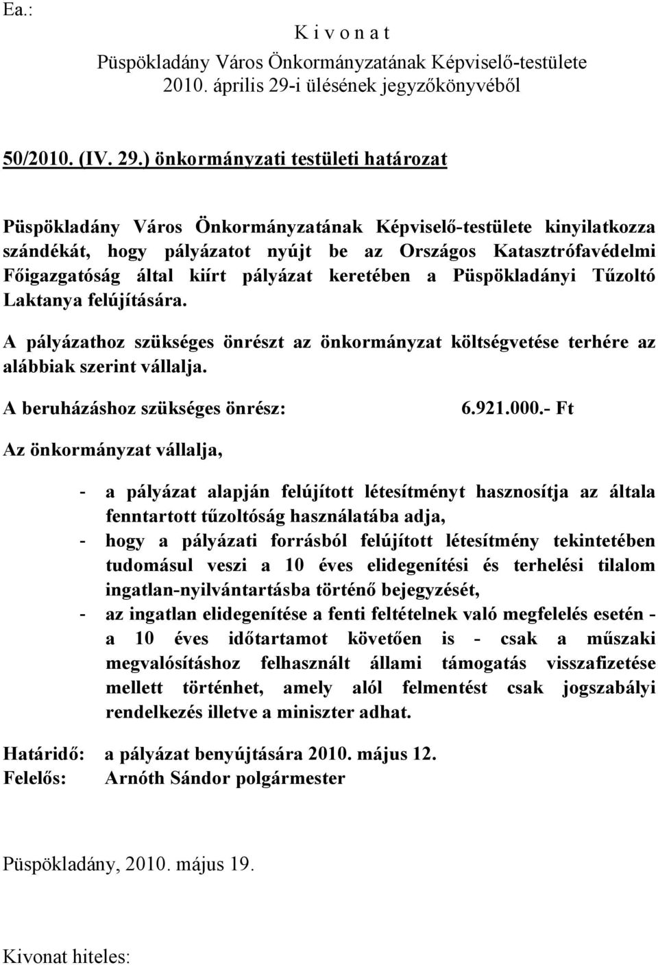 felújítására. A pályázathoz szükséges önrészt az önkormányzat költségvetése terhére az alábbiak szerint vállalja. A beruházáshoz szükséges önrész: 6.921.000.