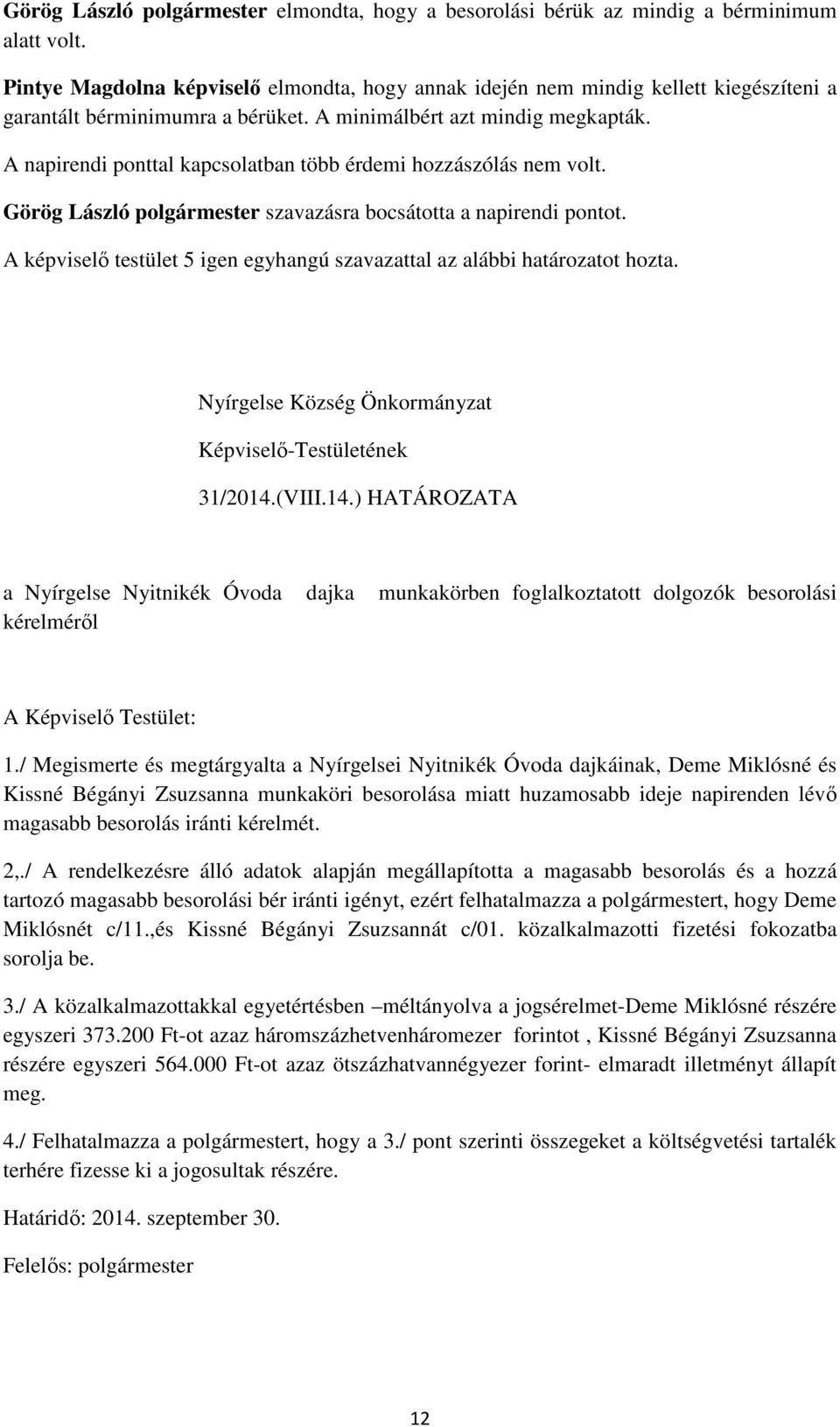 A napirendi ponttal kapcsolatban több érdemi hozzászólás nem volt. Görög László polgármester szavazásra bocsátotta a napirendi pontot.