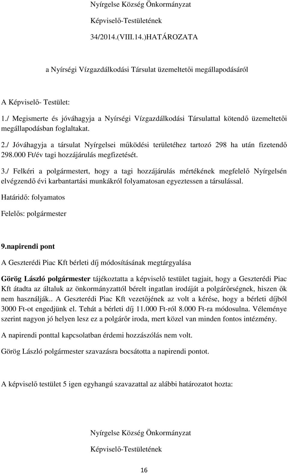 / Jóváhagyja a társulat Nyírgelsei működési területéhez tartozó 298 ha után fizetendő 298.000 Ft/év tagi hozzájárulás megfizetését. 3.