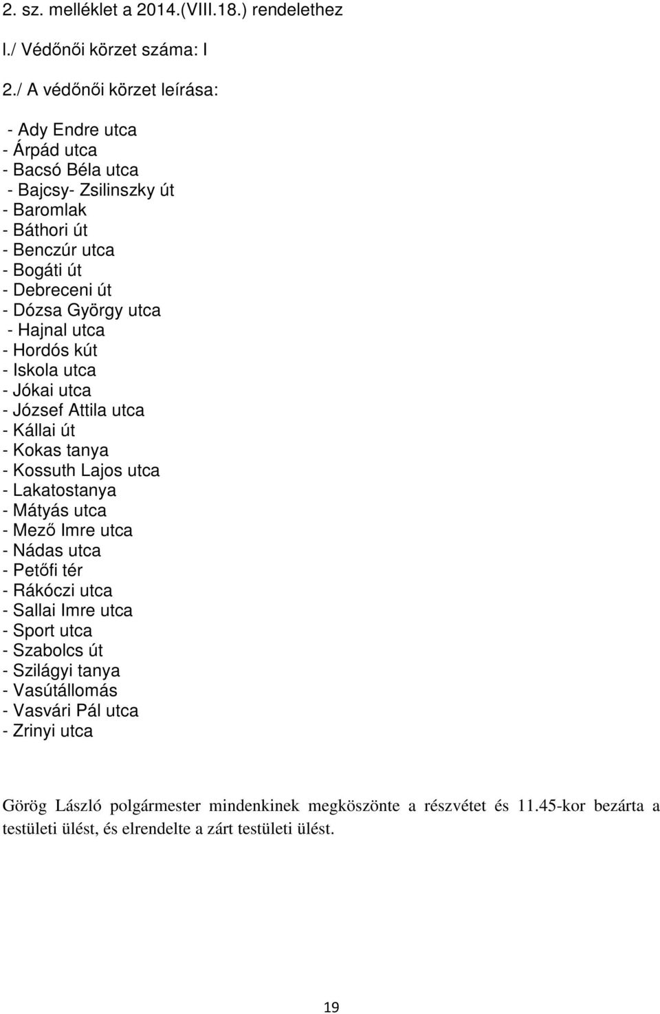 utca - Hajnal utca - Hordós kút - Iskola utca - Jókai utca - József Attila utca - Kállai út - Kokas tanya - Kossuth Lajos utca - Lakatostanya - Mátyás utca - Mező Imre utca - Nádas