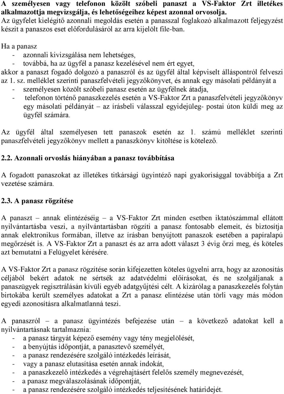 Ha a panasz - azonnali kivizsgálása nem lehetséges, - továbbá, ha az ügyfél a panasz kezelésével nem ért egyet, akkor a panaszt fogadó dolgozó a panaszról és az ügyfél által képviselt álláspontról