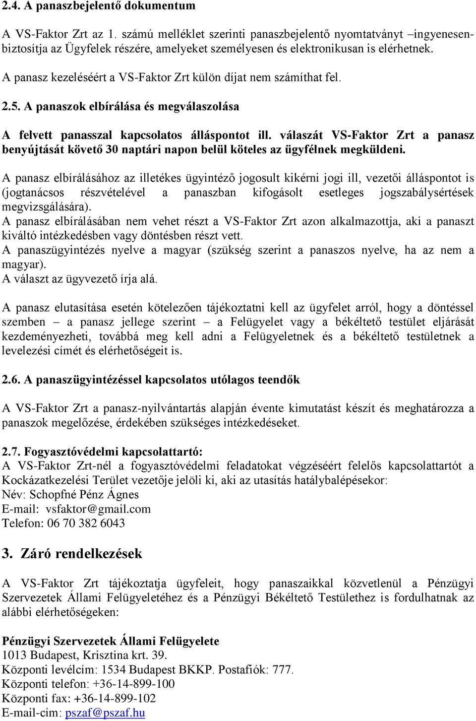 A panasz kezeléséért a VS-Faktor Zrt külön díjat nem számíthat fel. 2.5. A panaszok elbírálása és megválaszolása A felvett panasszal kapcsolatos álláspontot ill.