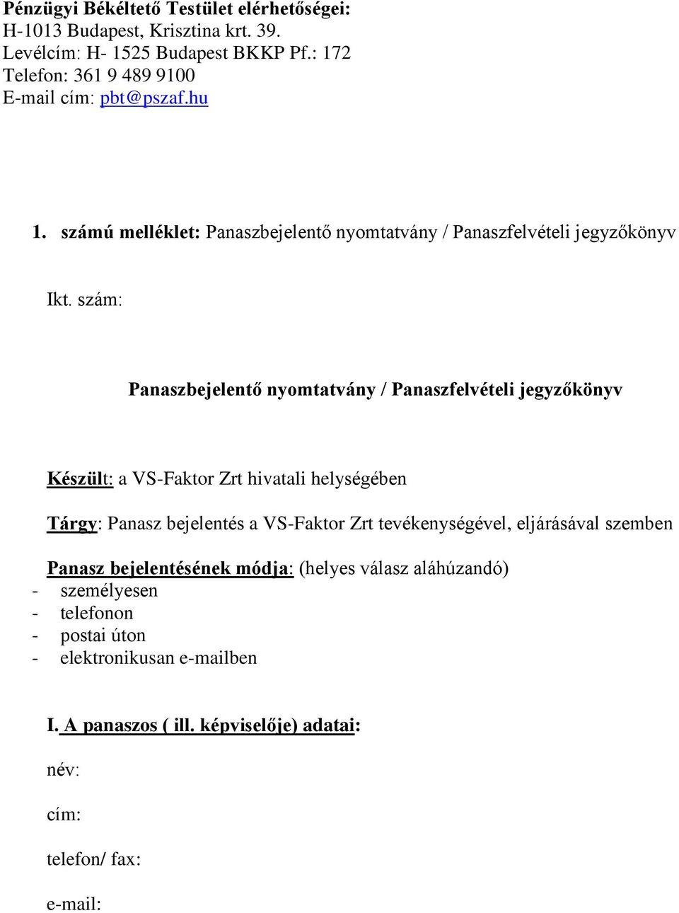 szám: Panaszbejelentő nyomtatvány / Panaszfelvételi jegyzőkönyv Készült: a VS-Faktor Zrt hivatali helységében Tárgy: Panasz bejelentés a VS-Faktor Zrt