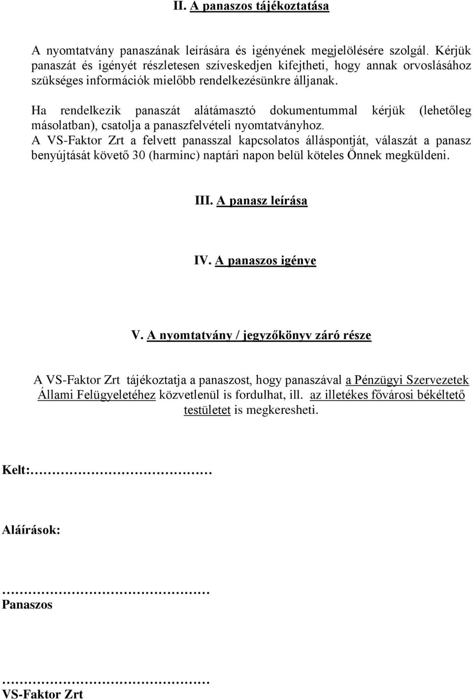 Ha rendelkezik panaszát alátámasztó dokumentummal kérjük (lehetőleg másolatban), csatolja a panaszfelvételi nyomtatványhoz.