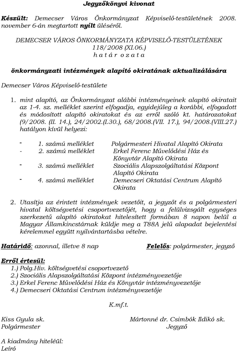 sz. melléklet szerint elfogadja, egyidejűleg a korábbi, elfogadott és módosított alapító okiratokat és az erről szóló kt. határozatokat (9/2008. (II. 14.), 24/2002.(I.30.), 68/2008.(VII. 17.