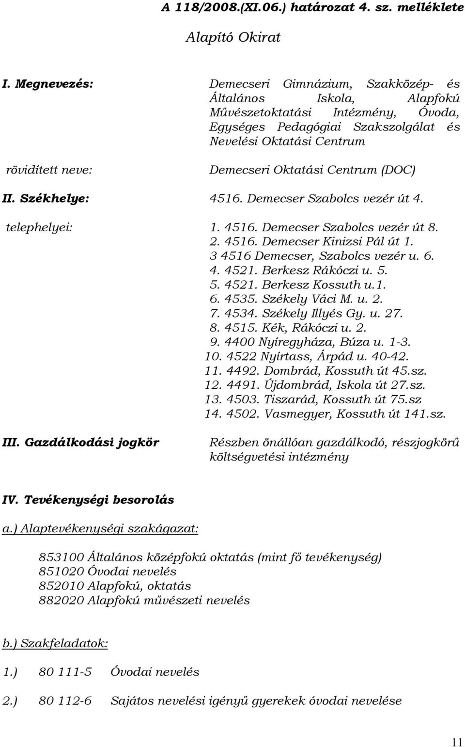 Oktatási Centrum (DOC) II. Székhelye: 4516. Demecser Szabolcs vezér út 4. telephelyei: 1. 4516. Demecser Szabolcs vezér út 8. 2. 4516. Demecser Kinizsi Pál út 1. 3 4516 Demecser, Szabolcs vezér u. 6.