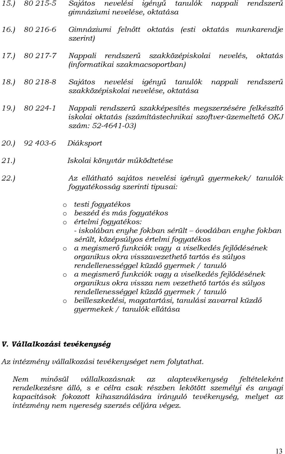 ) 80 224-1 Nappali rendszerű szakképesítés megszerzésére felkészítő iskolai oktatás (számítástechnikai szoftver-üzemeltető OKJ szám: 52-4641-03) 20.) 92 403-6 Diáksport 21.