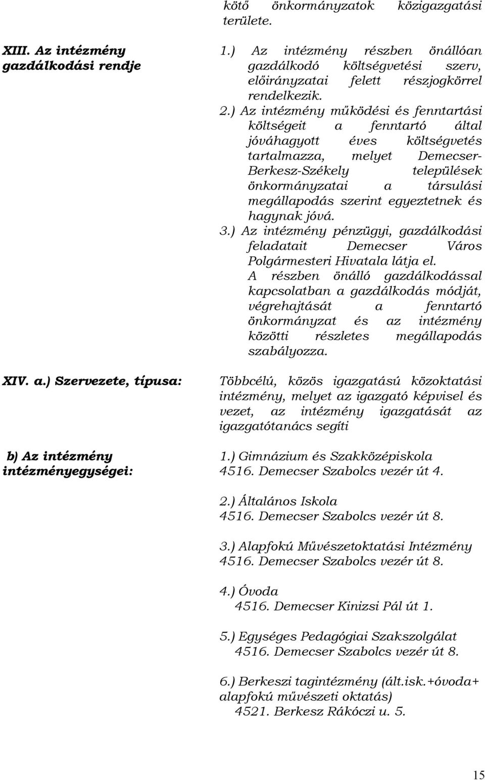 ) Az intézmény működési és fenntartási költségeit a fenntartó által jóváhagyott éves költségvetés tartalmazza, melyet Demecser- Berkesz-Székely települések önkormányzatai a társulási megállapodás