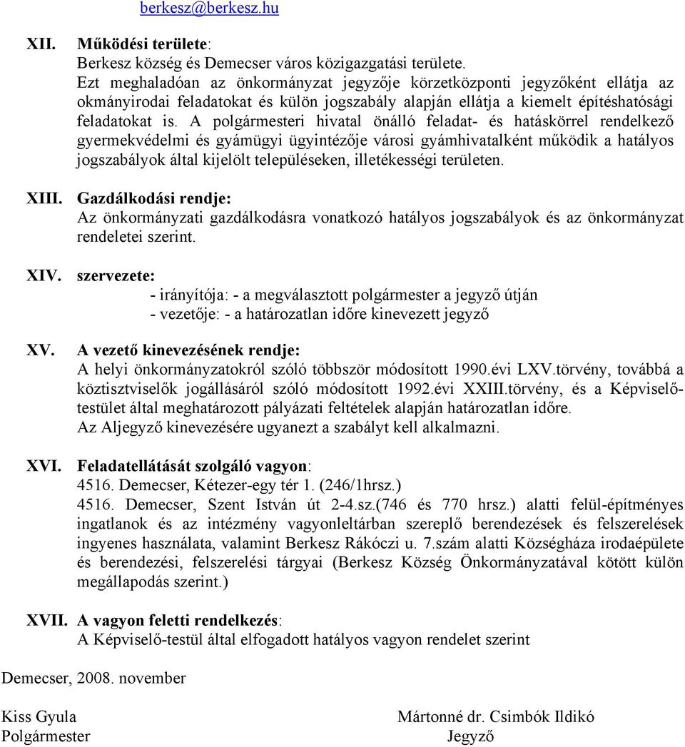 A polgármesteri hivatal önálló feladat- és hatáskörrel rendelkező gyermekvédelmi és gyámügyi ügyintézője városi gyámhivatalként működik a hatályos jogszabályok által kijelölt településeken,