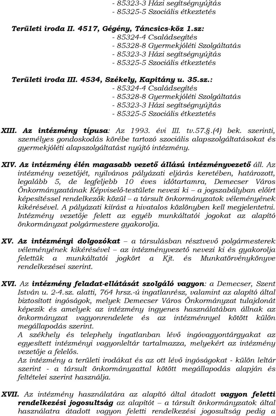 Az intézmény típusa: Az 1993. évi III. tv.57..(4) bek. szerinti, személyes gondoskodás körébe tartozó szociális alapszolgáltatásokat és gyermekjóléti alapszolgáltatást nyújtó intézmény. XIV.