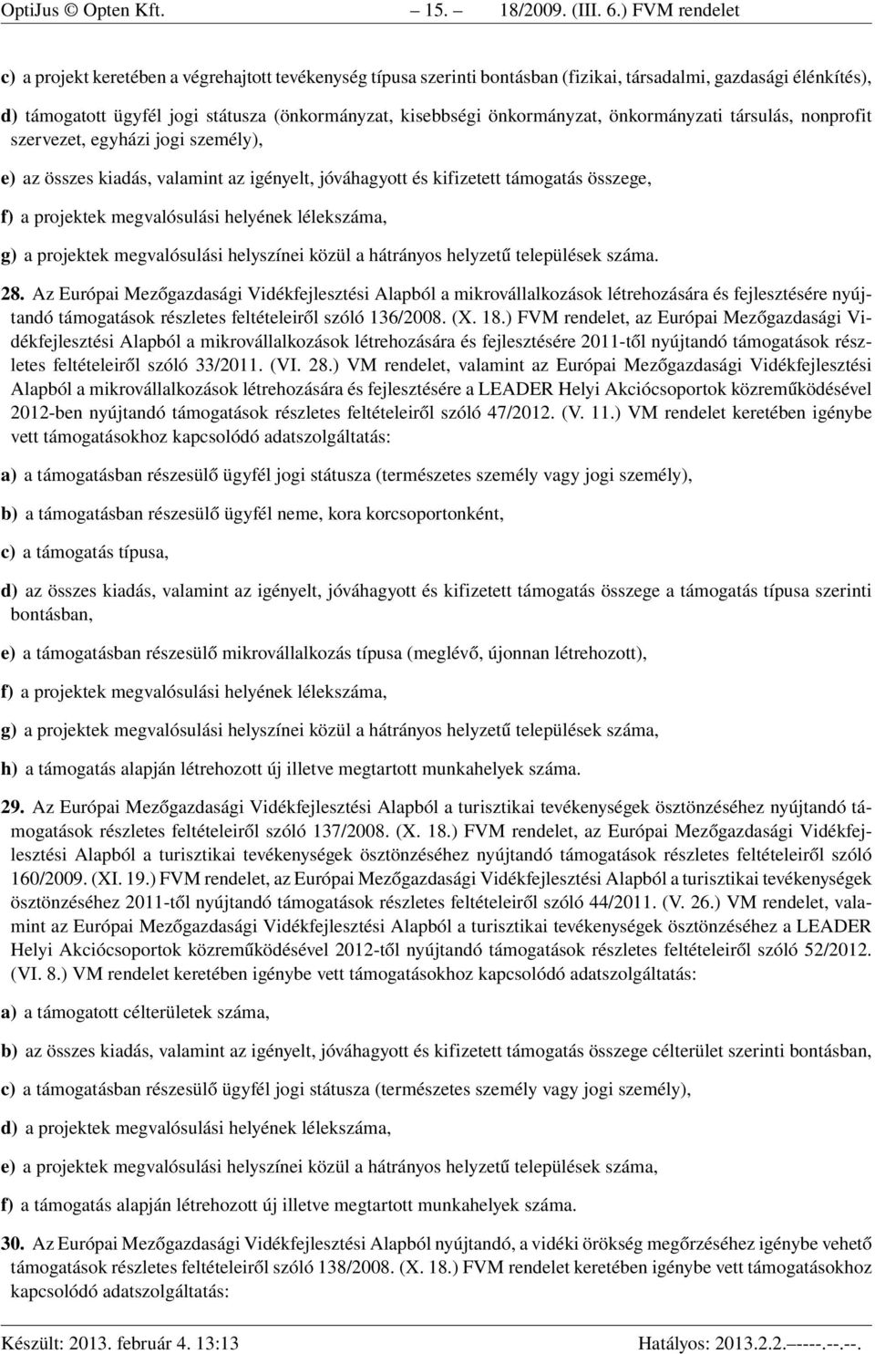 önkormányzat, önkormányzati társulás, nonprofit szervezet, egyházi jogi személy), e) az összes kiadás, valamint az igényelt, jóváhagyott és kifizetett támogatás összege, f) a projektek megvalósulási