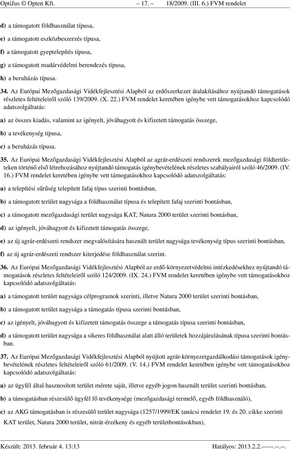 típusa. 34. Az Európai Mezőgazdasági Vidékfejlesztési Alapból az erdőszerkezet átalakításához nyújtandó támogatások részletes feltételeiről szóló 139/2009. (X. 22.