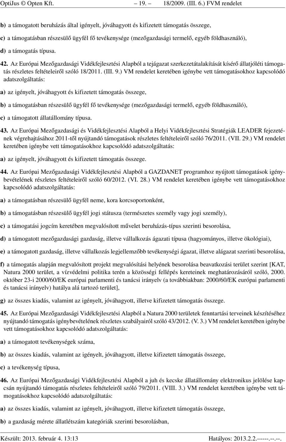 d) a támogatás típusa. 42. Az Európai Mezőgazdasági Vidékfejlesztési Alapból a tejágazat szerkezetátalakítását kísérő állatjóléti támogatás részletes feltételeiről szóló 18/2011. (III. 9.