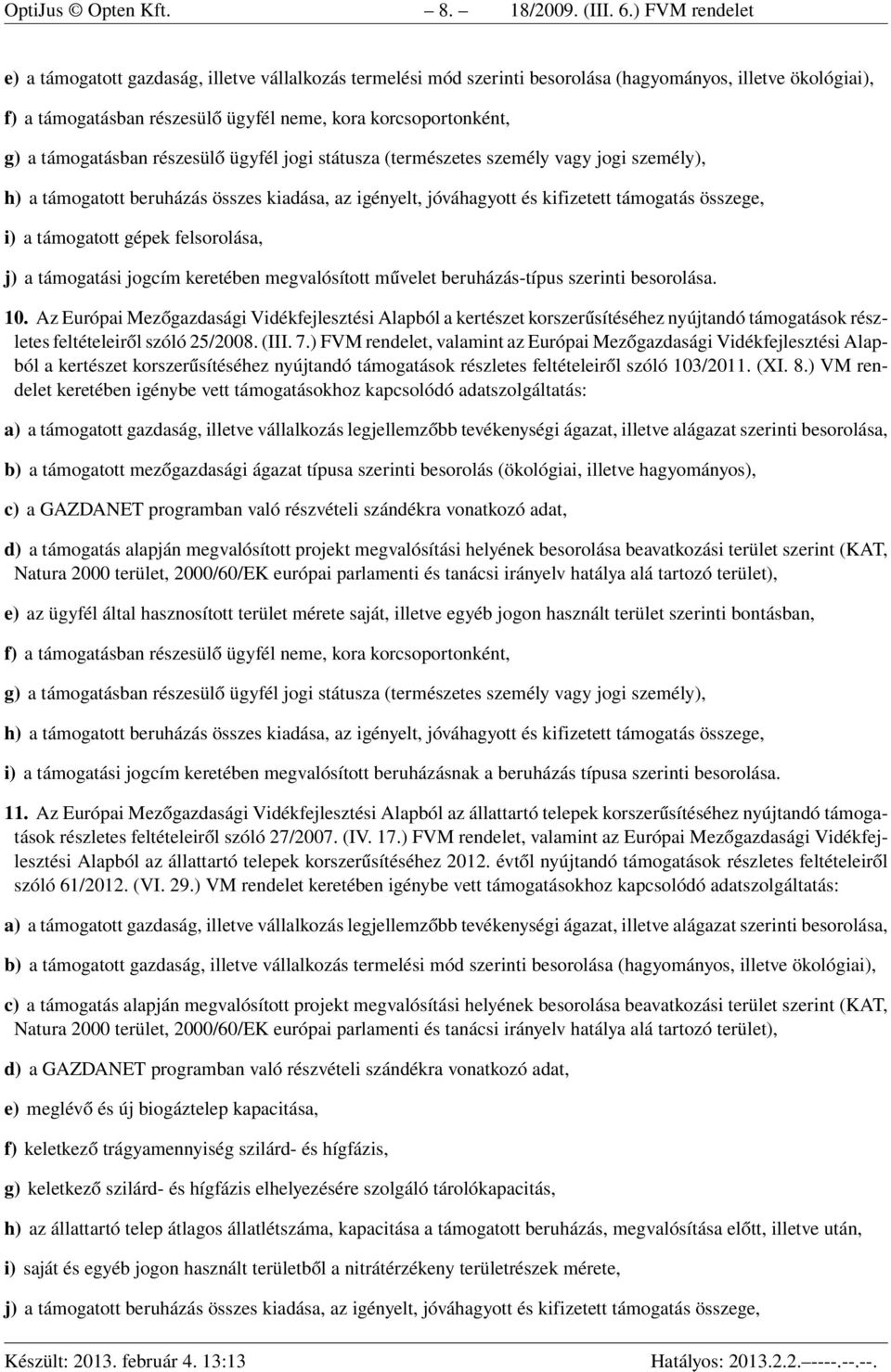 támogatásban részesülő ügyfél jogi státusza (természetes személy vagy jogi személy), h) a támogatott beruházás összes kiadása, az igényelt, jóváhagyott és kifizetett támogatás összege, i) a