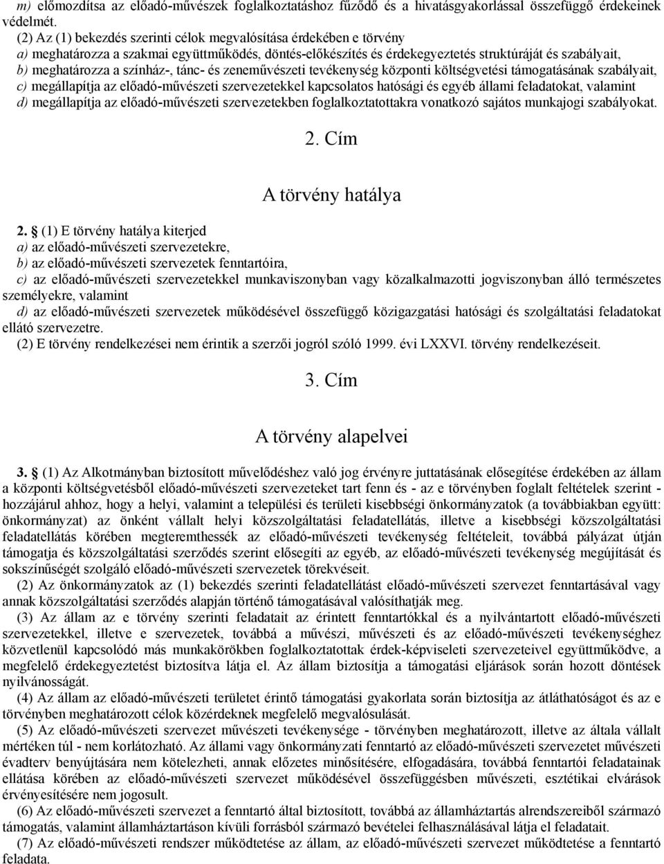 színház-, tánc- és zeneművészeti tevékenység központi költségvetési támogatásának szabályait, c) megállapítja az előadó-művészeti szervezetekkel kapcsolatos hatósági és egyéb állami feladatokat,