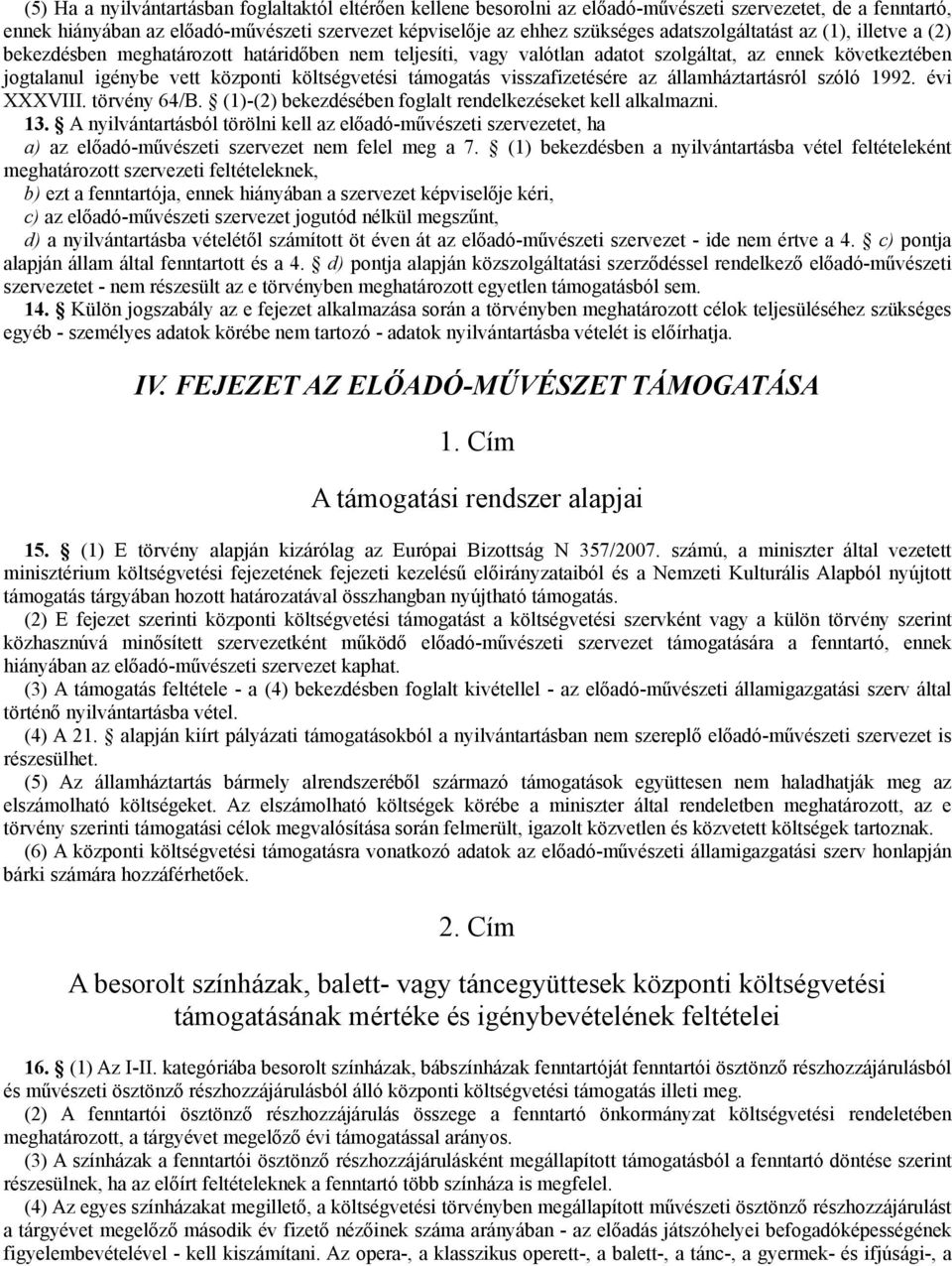 támogatás visszafizetésére az államháztartásról szóló 1992. évi XXXVIII. törvény 64/B. (1)-(2) bekezdésében foglalt rendelkezéseket kell alkalmazni. 13.