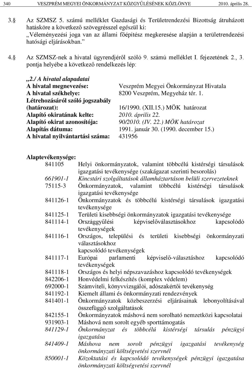 hatósági eljárásokban. 4. Az SZMSZ-nek a hivatal ügyrendjéről szóló 9. számú melléklet I. fejezetének 2., 3. pontja helyébe a következő rendelkezés lép: 2.