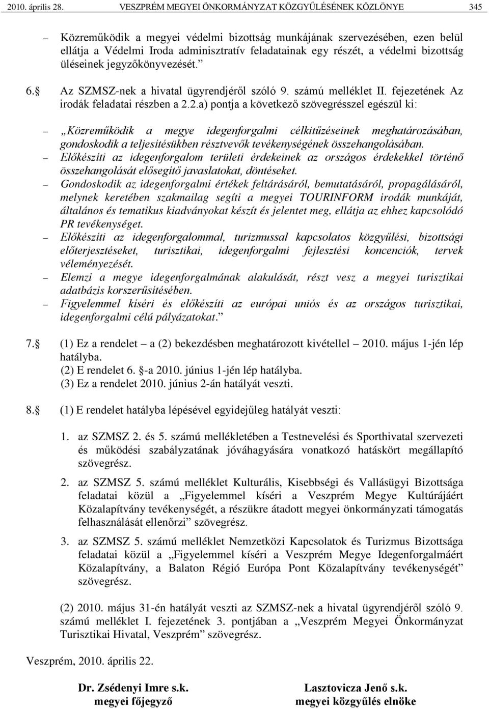 védelmi bizottság üléseinek jegyzőkönyvezését. 6. Az SZMSZ-nek a hivatal ügyrendjéről szóló 9. számú melléklet II. fejezetének Az irodák feladatai részben a 2.