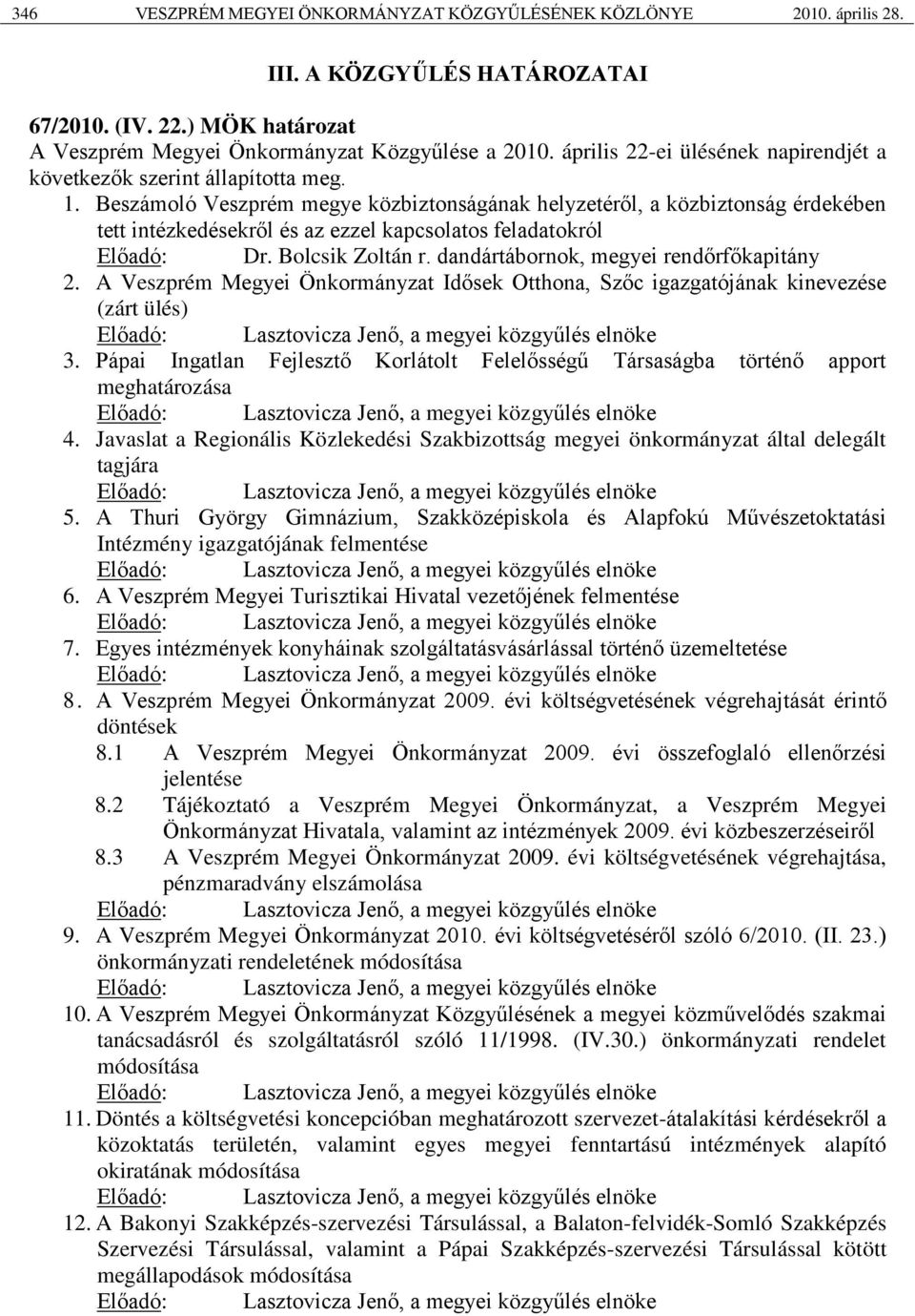 Beszámoló Veszprém megye közbiztonságának helyzetéről, a közbiztonság érdekében tett intézkedésekről és az ezzel kapcsolatos feladatokról Előadó: Dr. Bolcsik Zoltán r.