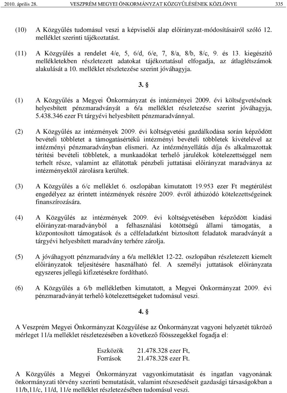 melléklet részletezése szerint jóváhagyja. 3. (1) A Közgyűlés a Megyei Önkormányzat és intézményei 2009.