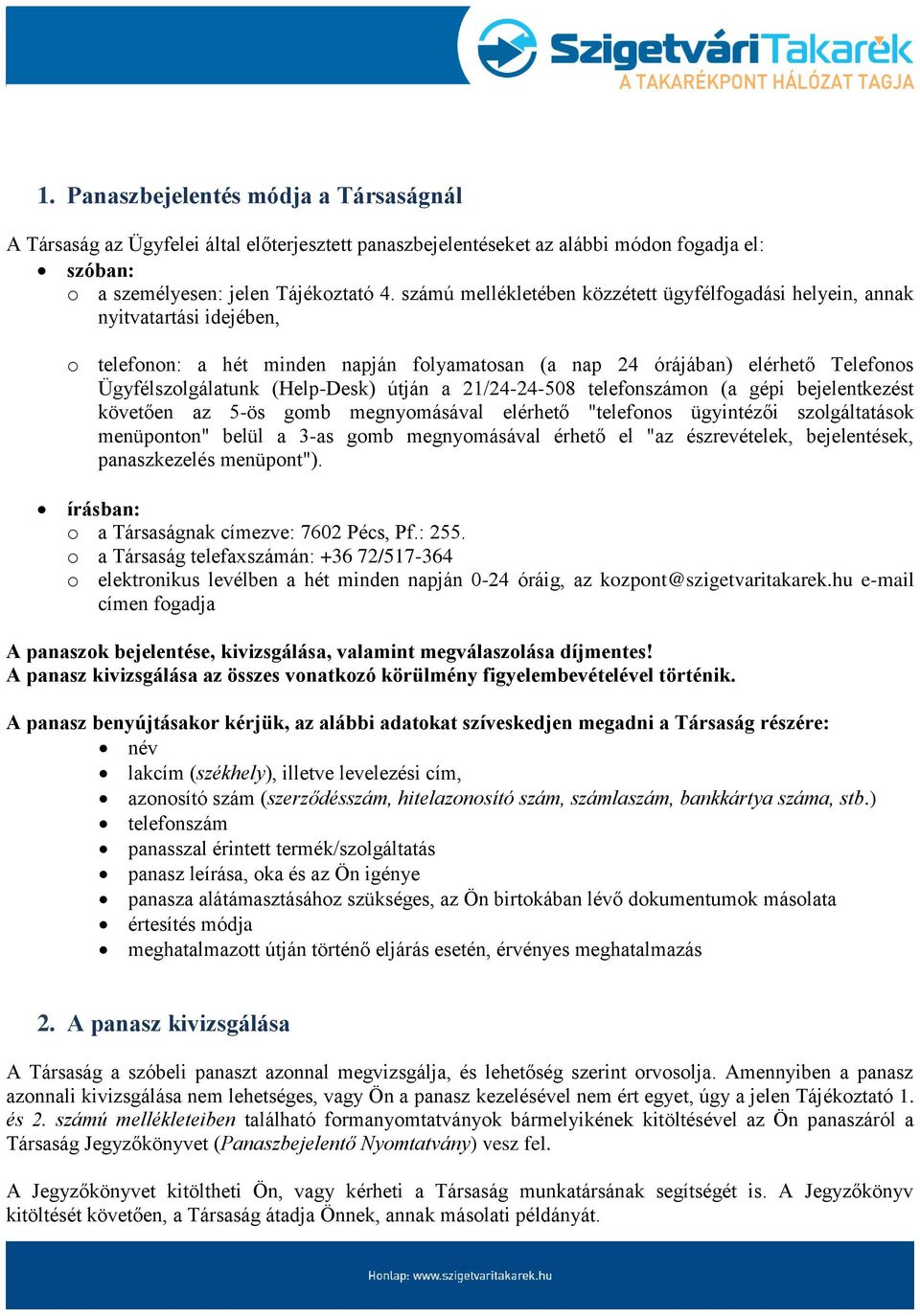 útján a 21/24-24-508 telefonszámon (a gépi bejelentkezést követően az 5-ös gomb megnyomásával elérhető "telefonos ügyintézői szolgáltatások menüponton" belül a 3-as gomb megnyomásával érhető el "az