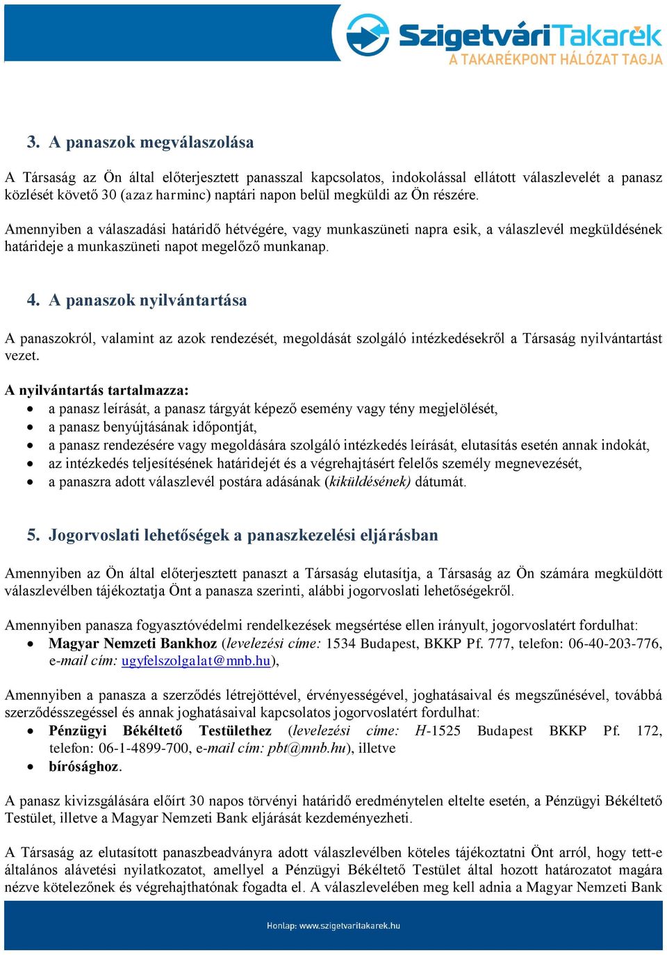 A panaszok nyilvántartása A panaszokról, valamint az azok rendezését, megoldását szolgáló intézkedésekről a Társaság nyilvántartást vezet.