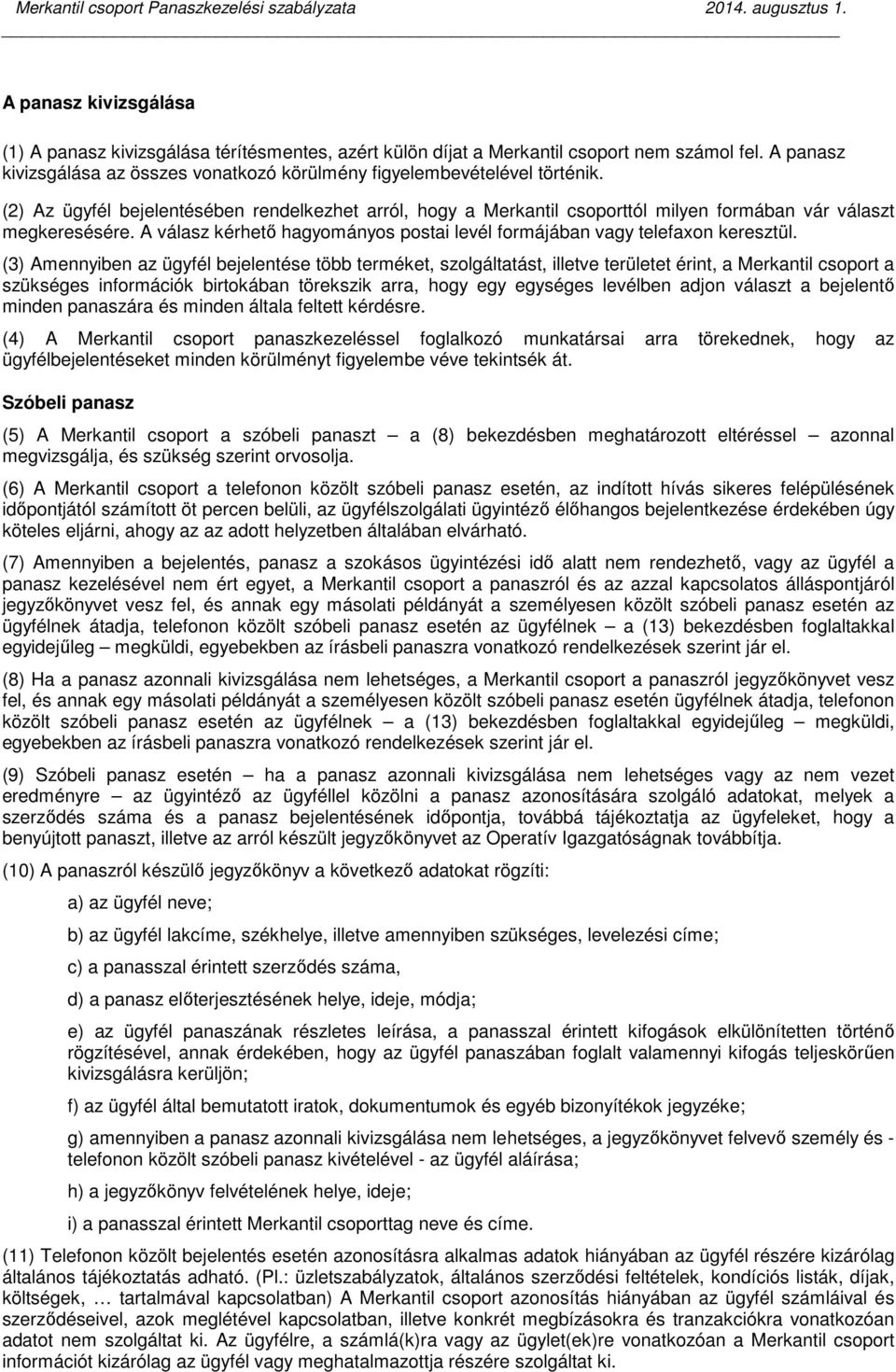 (2) Az ügyfél bejelentésében rendelkezhet arról, hogy a Merkantil csoporttól milyen formában vár választ megkeresésére. A válasz kérhető hagyományos postai levél formájában vagy telefaxon keresztül.