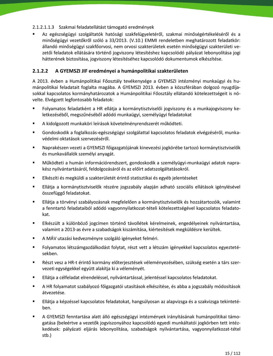 kapcsolódó pályázat lebonyolítása jogi hátterének biztosítása, jogviszony létesítéséhez kapcsolódó dokumentumok elkészítése. 2.1.2.2 A GYEMSZI JIF eredményei a humánpolitikai szakterületen A 2013.