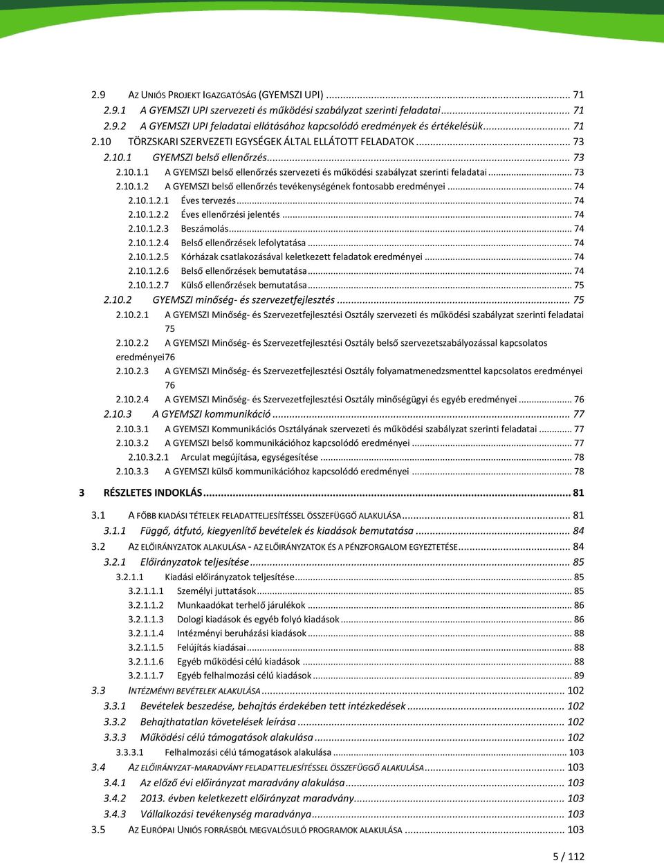 .. 73 2.10.1.2 A GYEMSZI belső ellenőrzés tevékenységének fontosabb eredményei... 74 2.10.1.2.1 Éves tervezés... 74 2.10.1.2.2 Éves ellenőrzési jelentés... 74 2.10.1.2.3 Beszámolás... 74 2.10.1.2.4 Belső ellenőrzések lefolytatása.