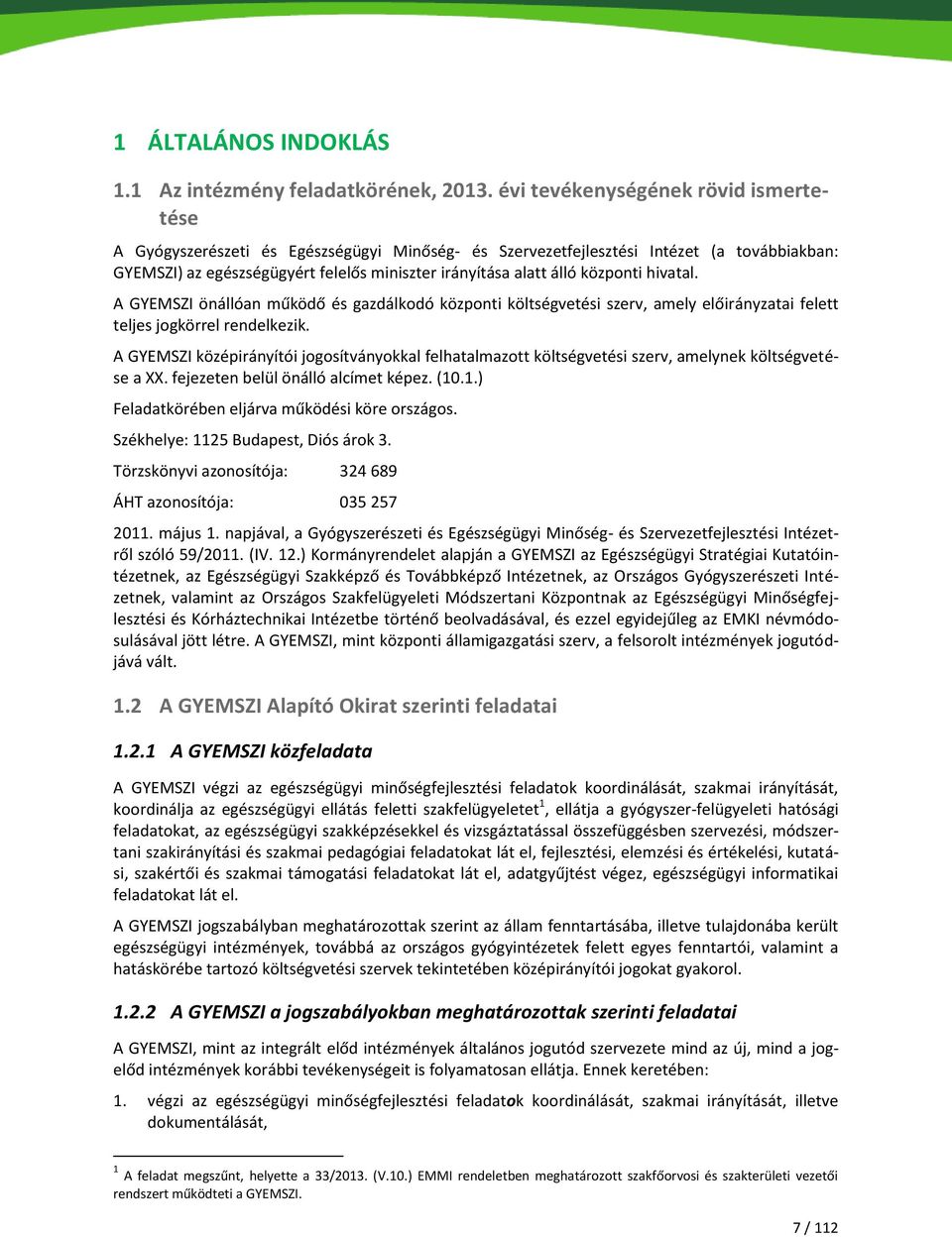 központi hivatal. A GYEMSZI önállóan működő és gazdálkodó központi költségvetési szerv, amely előirányzatai felett teljes jogkörrel rendelkezik.