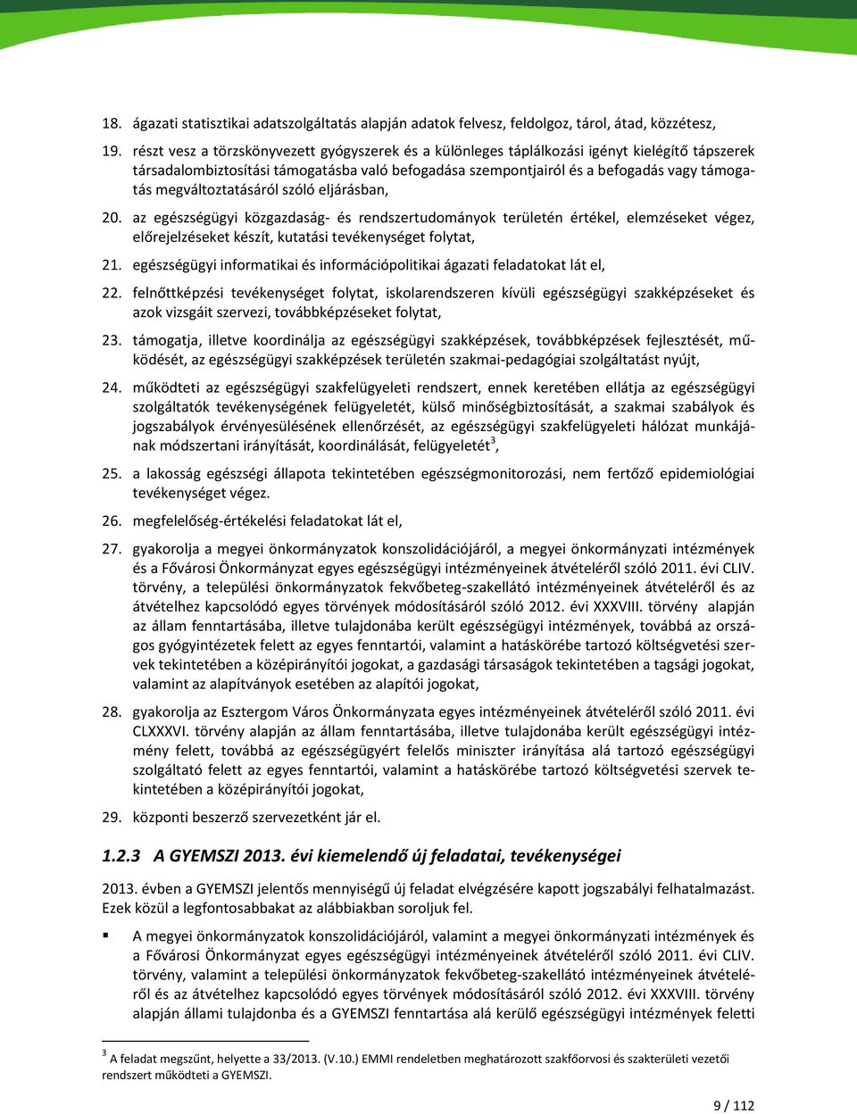 megváltoztatásáról szóló eljárásban, 20. az egészségügyi közgazdaság- és rendszertudományok területén értékel, elemzéseket végez, előrejelzéseket készít, kutatási tevékenységet folytat, 21.