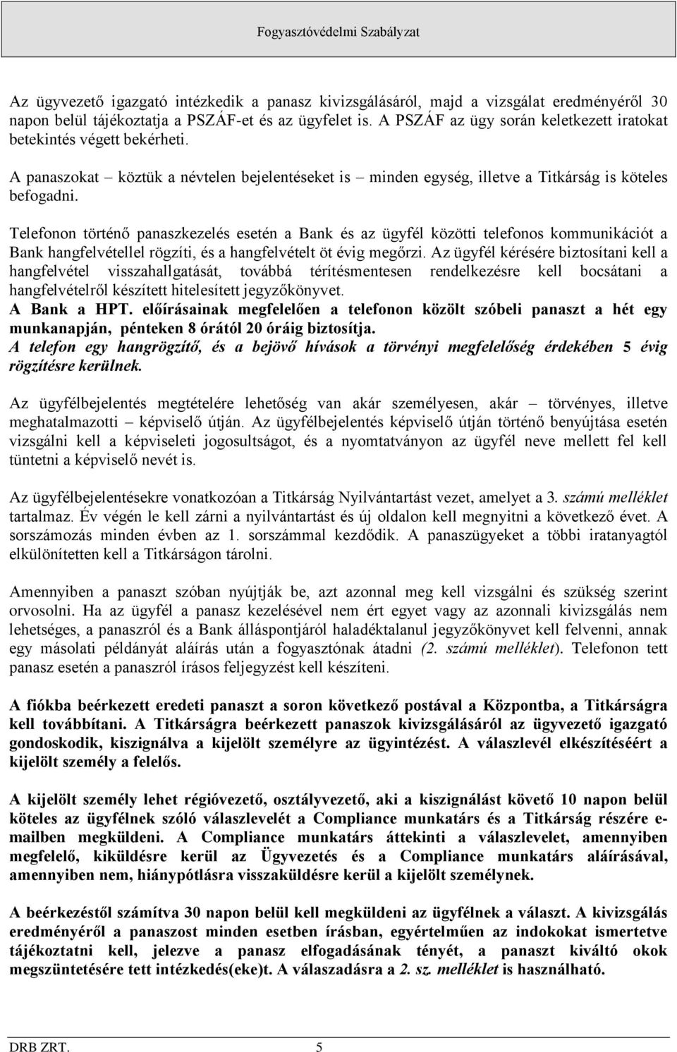 Telefonon történő panaszkezelés esetén a Bank és az ügyfél közötti telefonos kommunikációt a Bank hangfelvétellel rögzíti, és a hangfelvételt öt évig megőrzi.