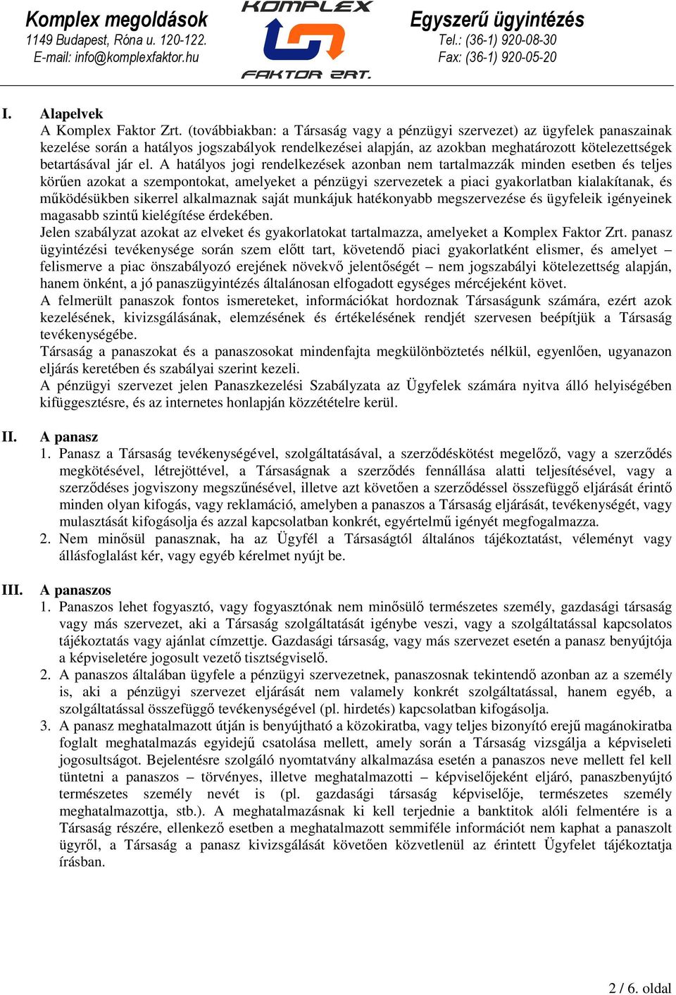 A hatályos jogi rendelkezések azonban nem tartalmazzák minden esetben és teljes körően azokat a szempontokat, amelyeket a pénzügyi szervezetek a piaci gyakorlatban kialakítanak, és mőködésükben