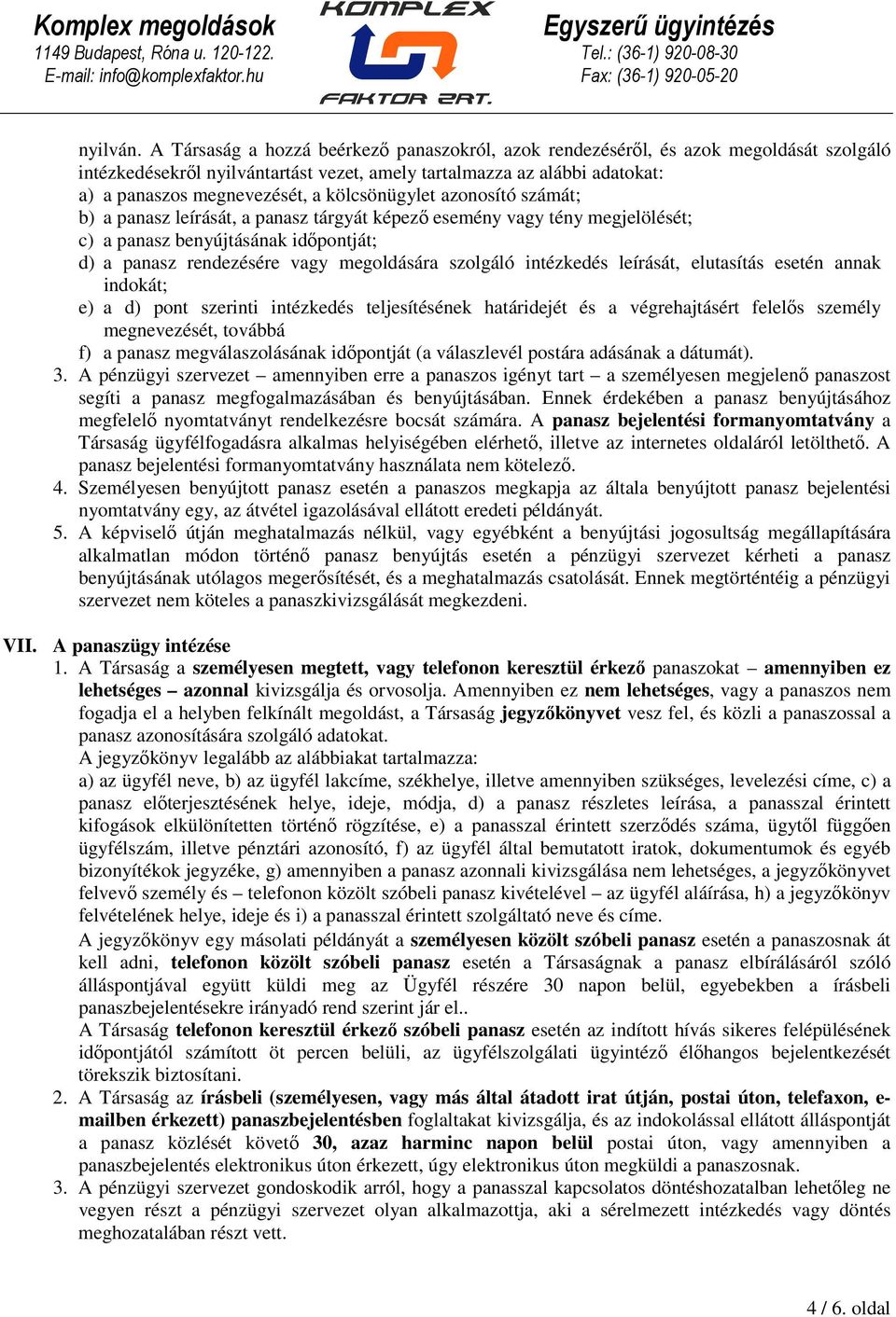 kölcsönügylet azonosító számát; b) a panasz leírását, a panasz tárgyát képezı esemény vagy tény megjelölését; c) a panasz benyújtásának idıpontját; d) a panasz rendezésére vagy megoldására szolgáló