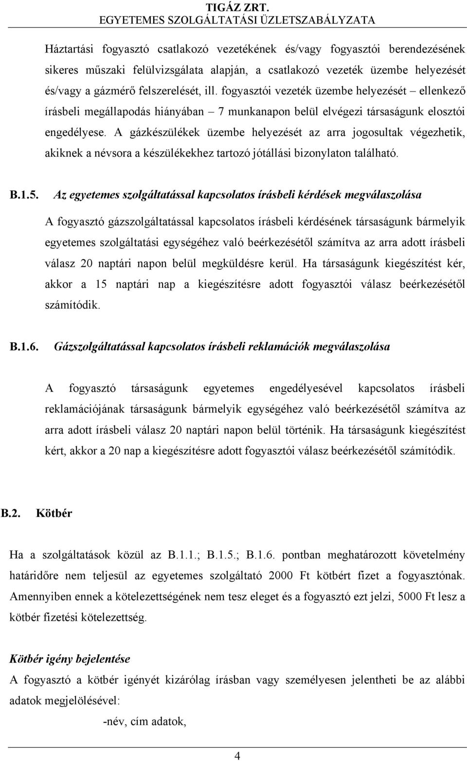 A gázkészülékek üzembe helyezését az arra jogosultak végezhetik, akiknek a névsora a készülékekhez tartozó jótállási bizonylaton található. B.1.5.