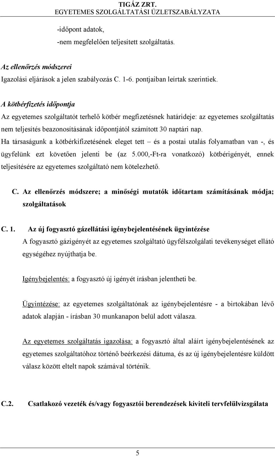 Ha társaságunk a kötbérkifizetésének eleget tett és a postai utalás folyamatban van -, és ügyfelünk ezt követően jelenti be (az 5.