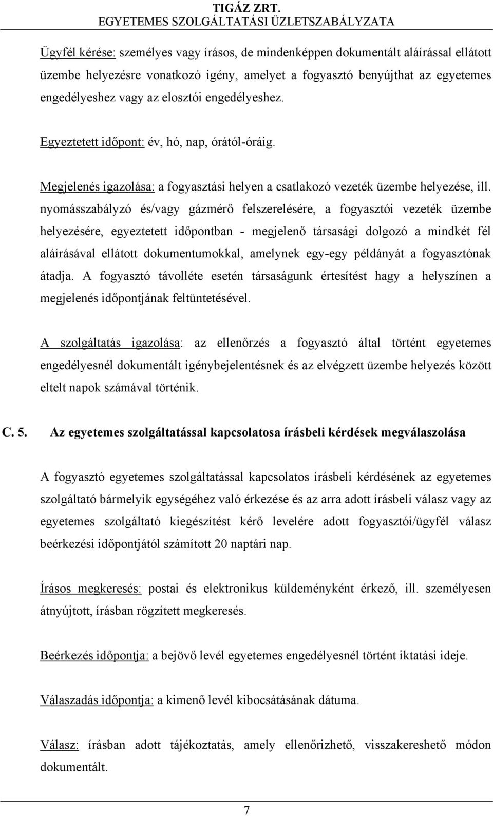 nyomásszabályzó és/vagy gázmérő felszerelésére, a fogyasztói vezeték üzembe helyezésére, egyeztetett időpontban - megjelenő társasági dolgozó a mindkét fél aláírásával ellátott dokumentumokkal,