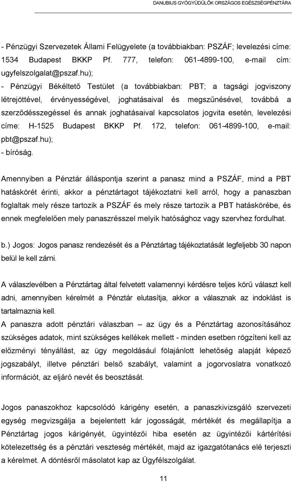 kapcsolatos jogvita esetén, levelezési címe: H-1525 Budapest BKKP Pf. 172, telefon: 061-4899-100, e-mail: pbt@pszaf.hu); - bíróság.