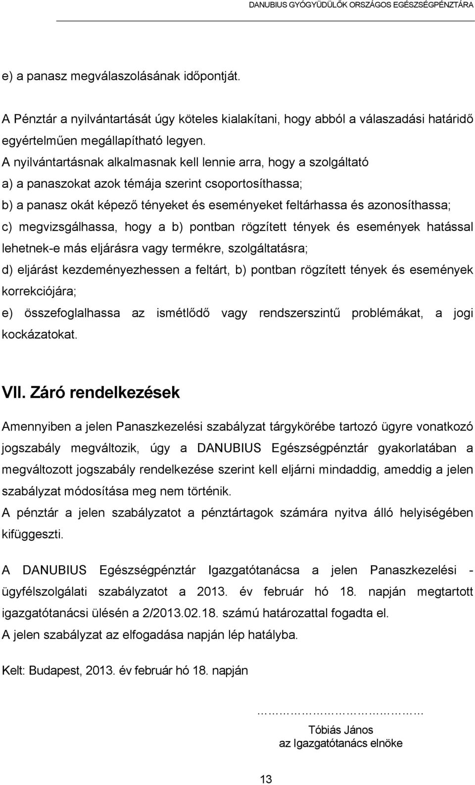 c) megvizsgálhassa, hogy a b) pontban rögzített tények és események hatással lehetnek-e más eljárásra vagy termékre, szolgáltatásra; d) eljárást kezdeményezhessen a feltárt, b) pontban rögzített